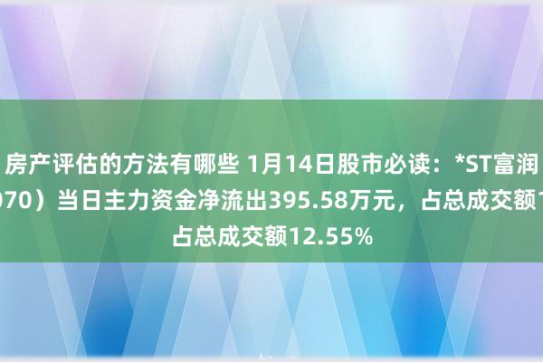 房产评估的方法有哪些 1月14日股市必读：*ST富润（600070）当日主力资金净流出395.58万元，占总成交额12.55%