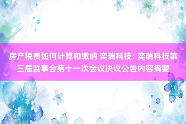 房产税费如何计算和缴纳 奕瑞科技: 奕瑞科技第三届监事会第十一次会议决议公告内容摘要