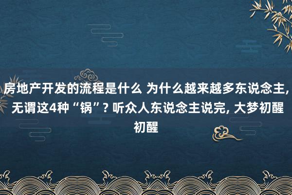 房地产开发的流程是什么 为什么越来越多东说念主, 无谓这4种“锅”? 听众人东说念主说完, 大梦初醒